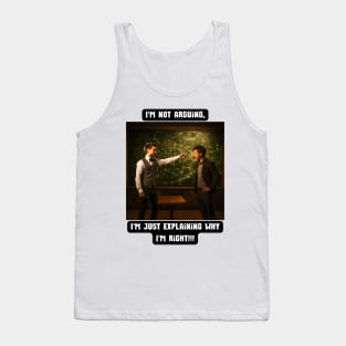 I'm not arguing, I'm just explaining why I'm right!!! Tank Top